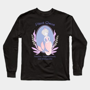 Pisces Queen Intuitive Compassionate and Unstoppable Long Sleeve T-Shirt